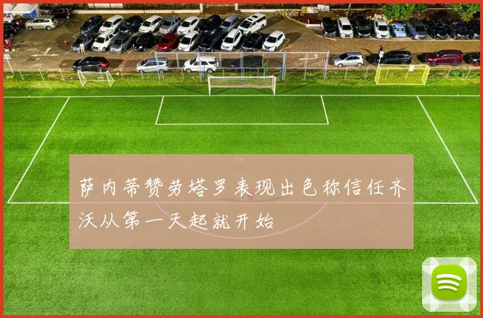 萨内蒂赞劳塔罗表现出色称信任齐沃从第一天起就开始